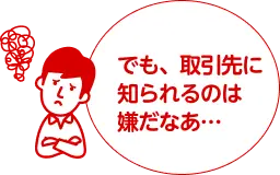 でも、取引先に知られるのは嫌だなあ…