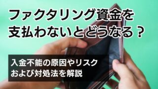 ファクタリング資金を支払わないとどうなる？入金不能の原因やリ...