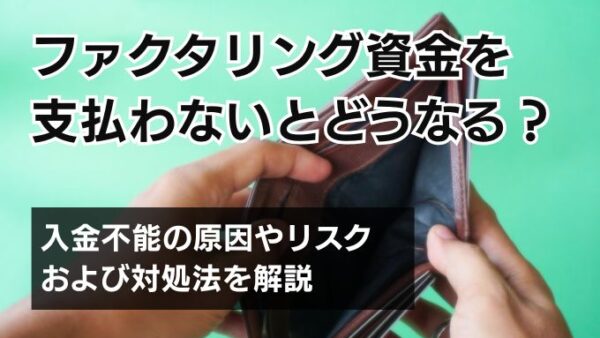 ファクタリング資金を支払わないとどうなる？入金不能の原因やリスクおよび対処法を解説