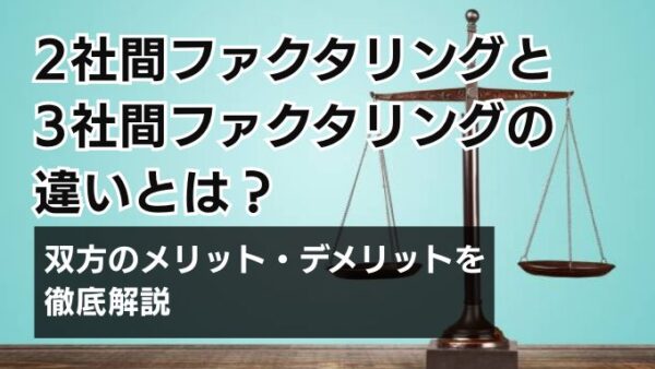 2社間ファクタリングと3社間ファクタリングの違いとは？双方のメリット・デメリットを徹底解説