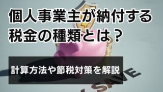 個人事業主が納付する税金の種類とは？計算方法や節税対策を解説