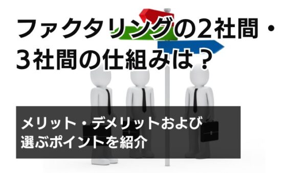 ファクタリングの2社間・3社間の仕組みは？メリット・デメリットおよび選ぶポイントを紹介