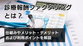 診療報酬ファクタリングとは？仕組みやメリット・デメリットおよ...